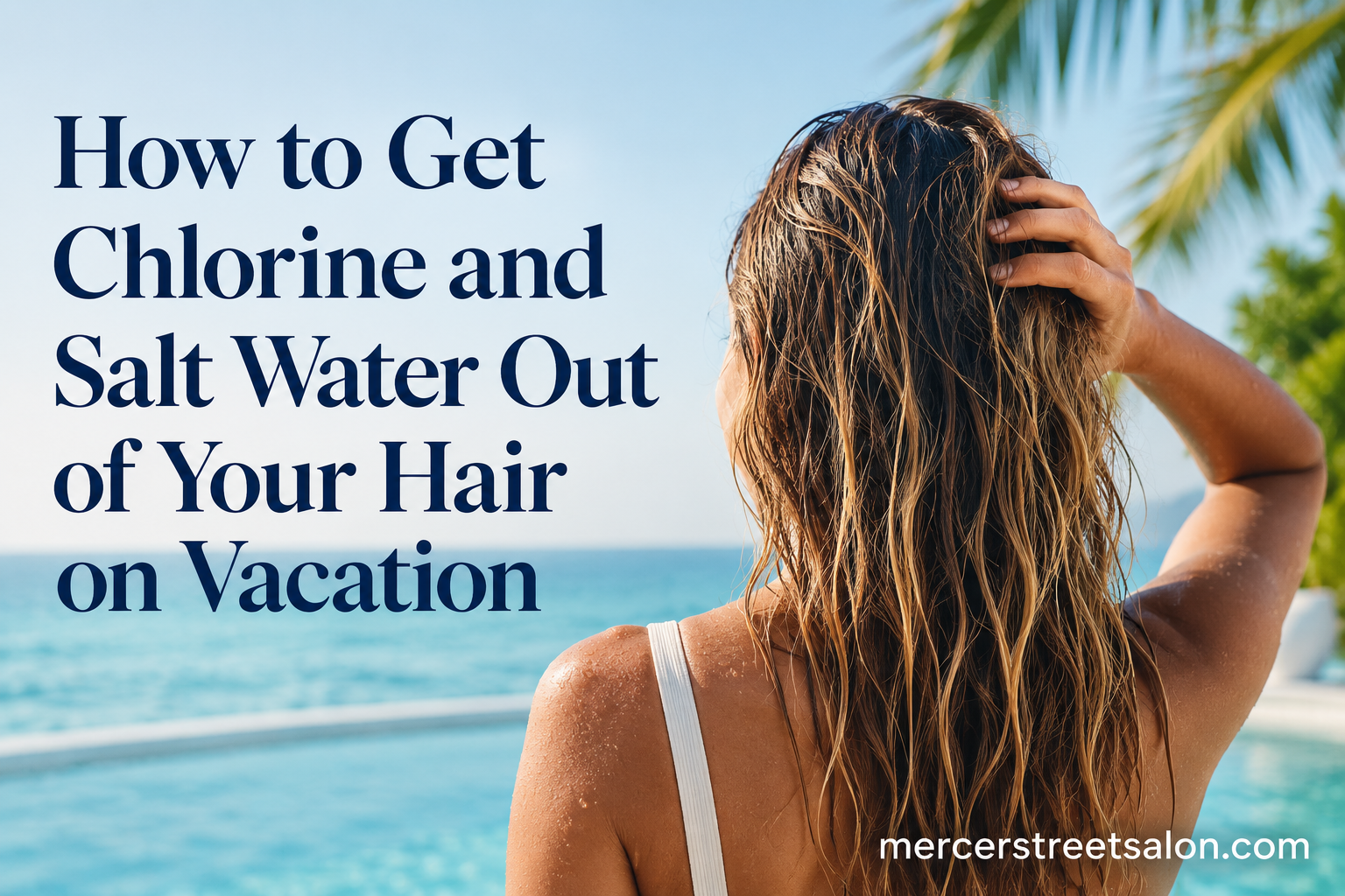 How to Get Chlorine and Salt Water Out of Your Hair on Vacation
