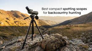 Best compact spotting scopes for backcountry hunting