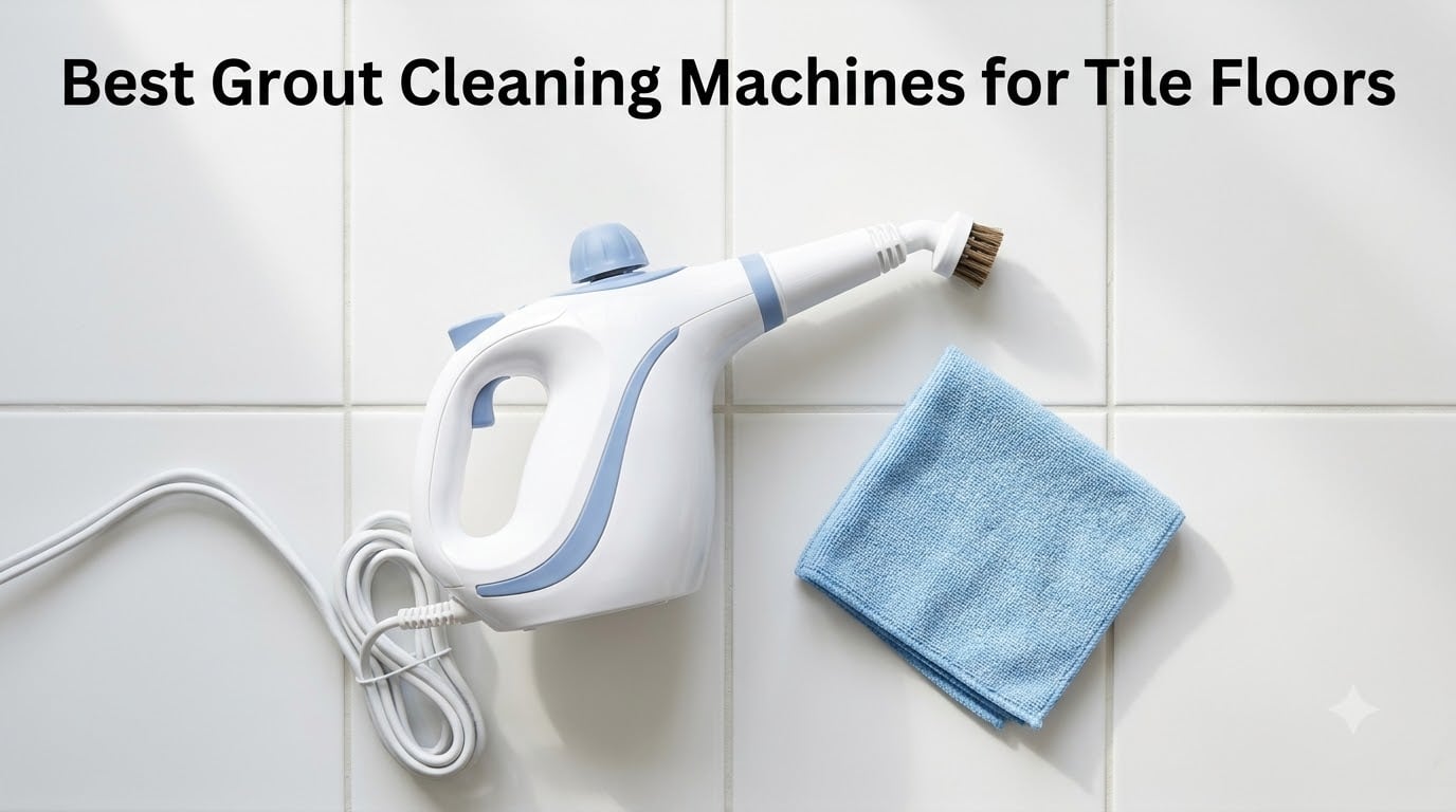 Best Grout Cleaning Machines for Tile Floors