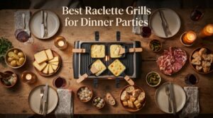 Best Raclette Grills for Dinner Parties