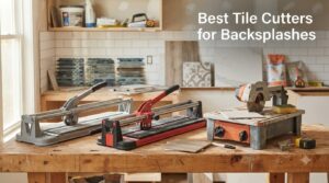 Best Tile Cutters for Backsplashes