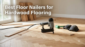Best Floor Nailers for Hardwood Flooring