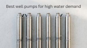Best well pumps for high water demand