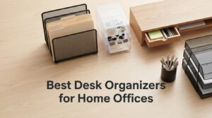 Best Desk Organizers for Home Offices